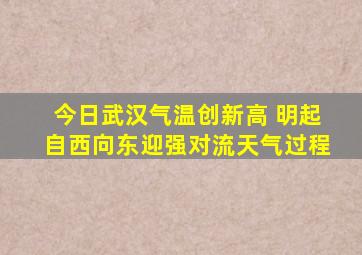 今日武汉气温创新高 明起自西向东迎强对流天气过程